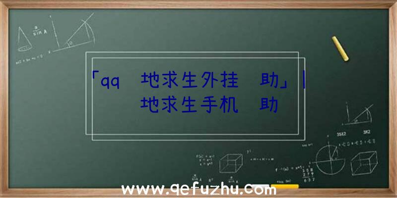 「qq绝地求生外挂辅助」|腾讯绝地求生手机辅助